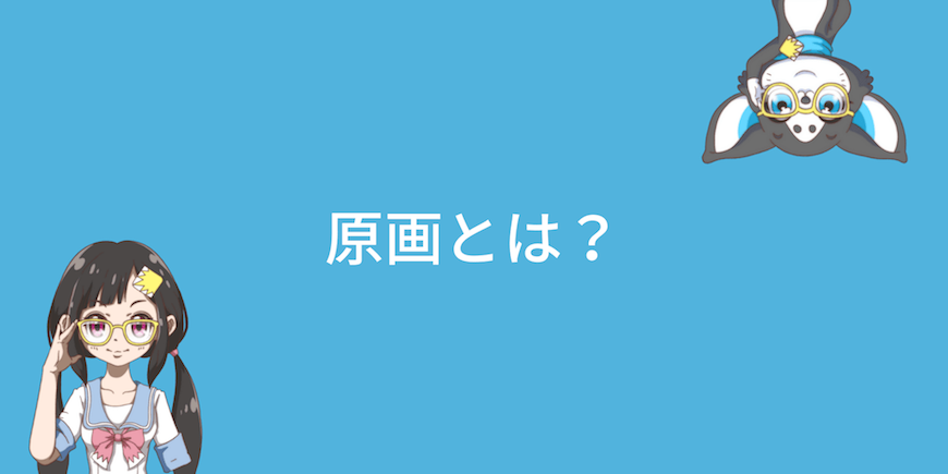 アニメ制作時に作られる 原画 第二原画 とは何か